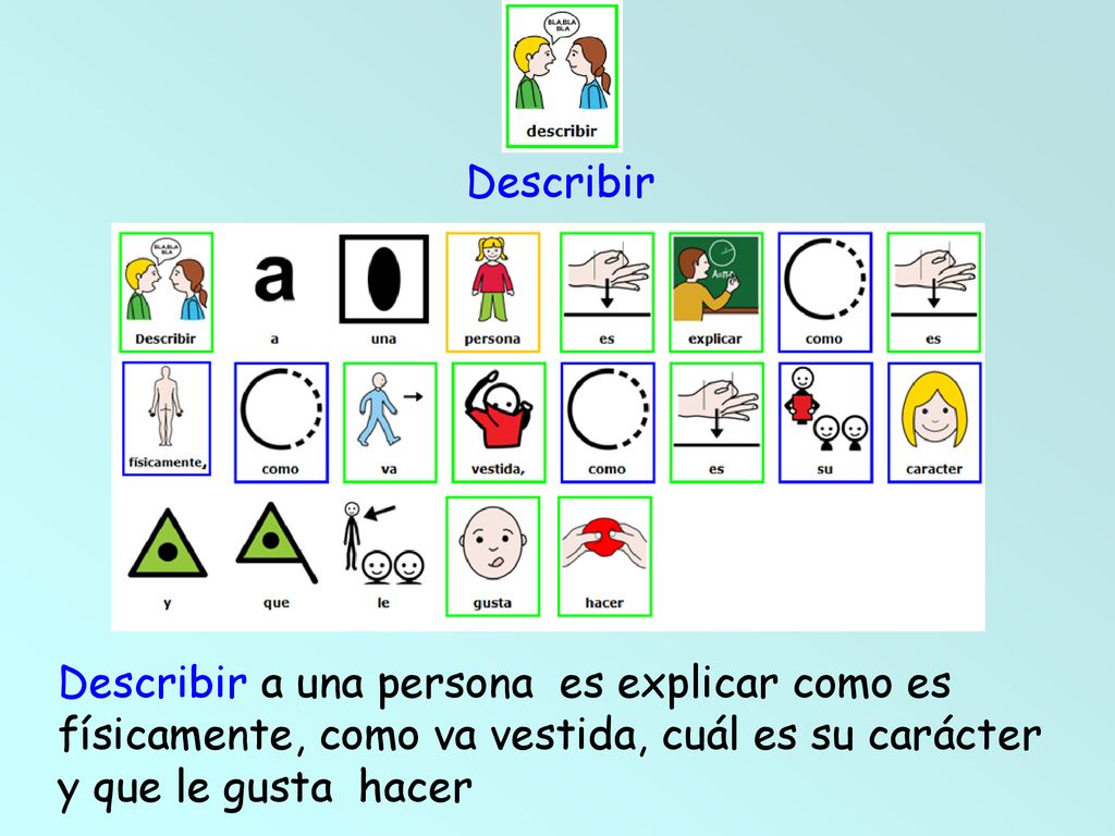 Describir Describir a una persona es explicar como es físicamente, como va vestida, cuál es su carácter y que le gusta hacer.
