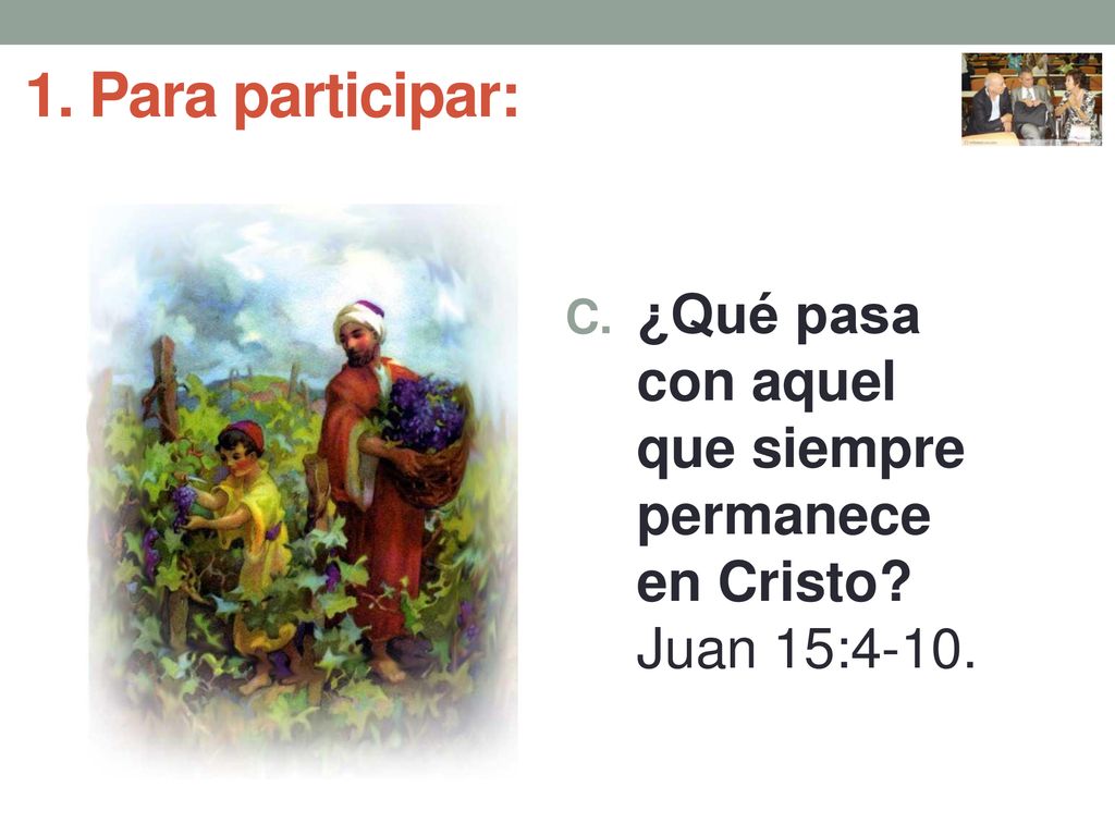 1. Para participar: ¿Qué pasa con aquel que siempre permanece en Cristo Juan 15:4-10.