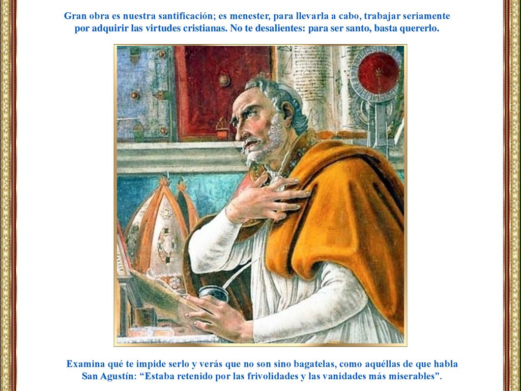 Gran obra es nuestra santificación; es menester, para llevarla a cabo, trabajar seriamente