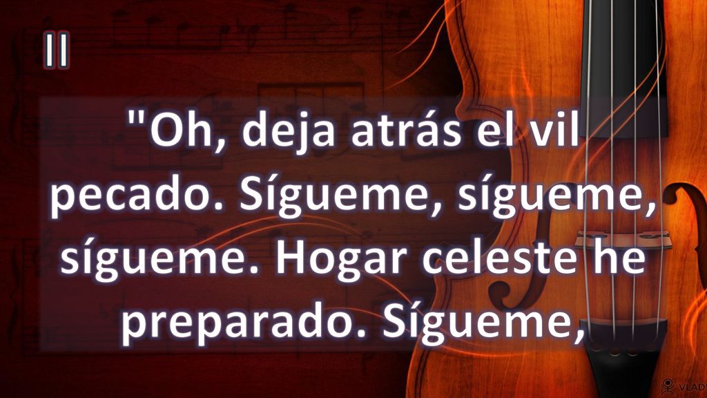 II Oh, deja atrás el vil pecado. Sígueme, sígueme, sígueme. Hogar celeste he preparado. Sígueme,
