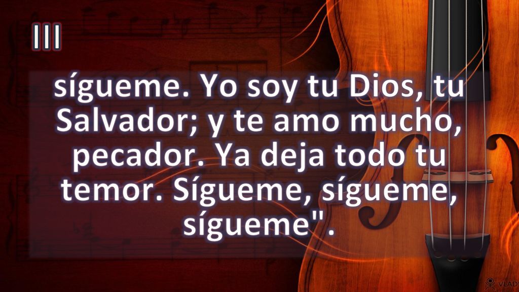 III sígueme. Yo soy tu Dios, tu Salvador; y te amo mucho, pecador.