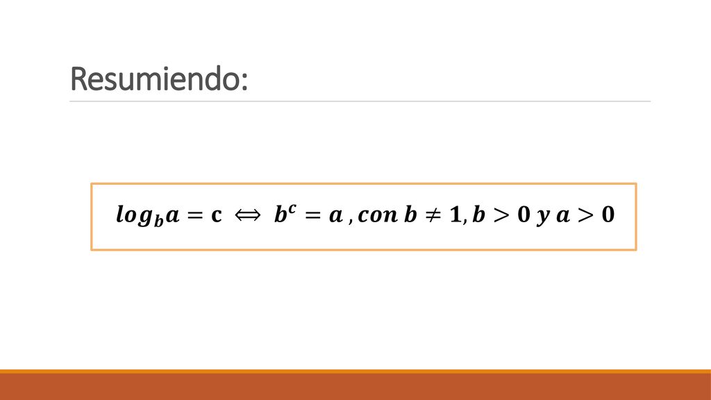 𝒍𝒐𝒈 𝒃 𝒂=𝐜 ⟺ 𝒃 𝒄 =𝒂 , 𝒄𝒐𝒏 𝒃≠𝟏, 𝒃>𝟎 𝒚 𝒂>𝟎