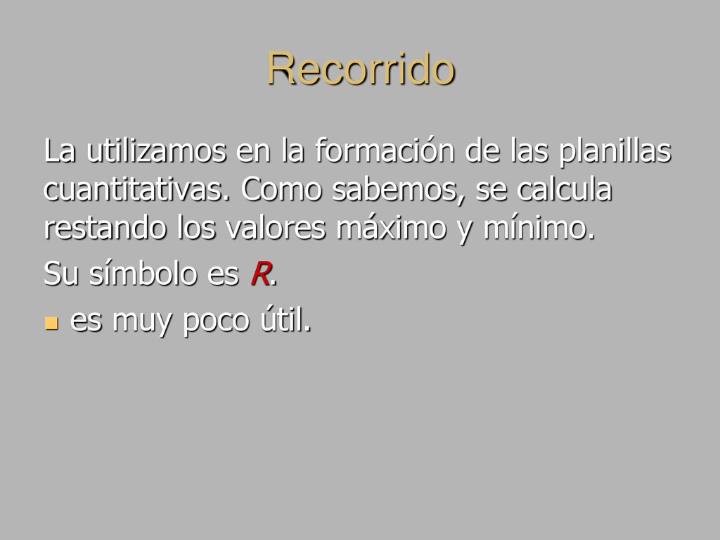 Recorrido La utilizamos en la formación de las planillas cuantitativas. Como sabemos, se calcula restando los valores máximo y mínimo.