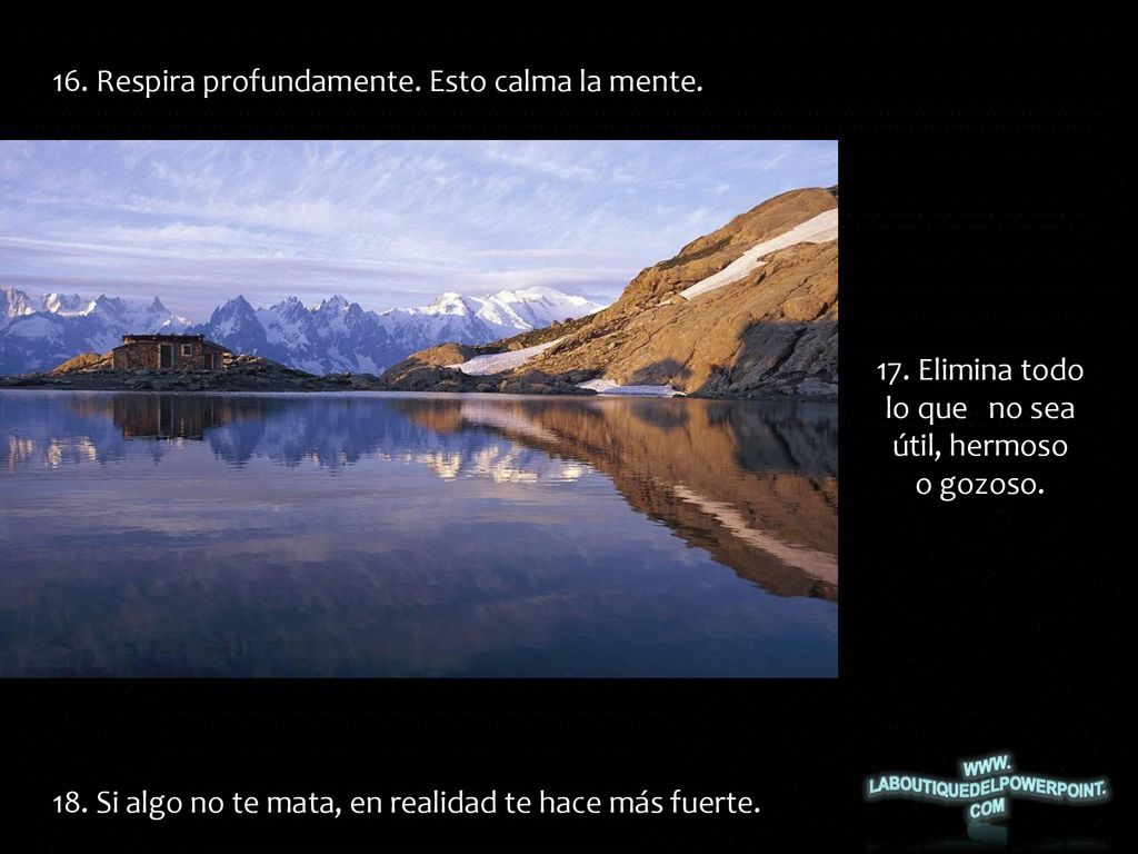 17. Elimina todo lo que no sea útil, hermoso o gozoso.