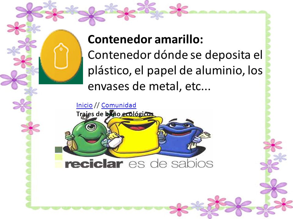 Contenedor amarillo: Contenedor dónde se deposita el plástico, el papel de aluminio, los envases de metal, etc...