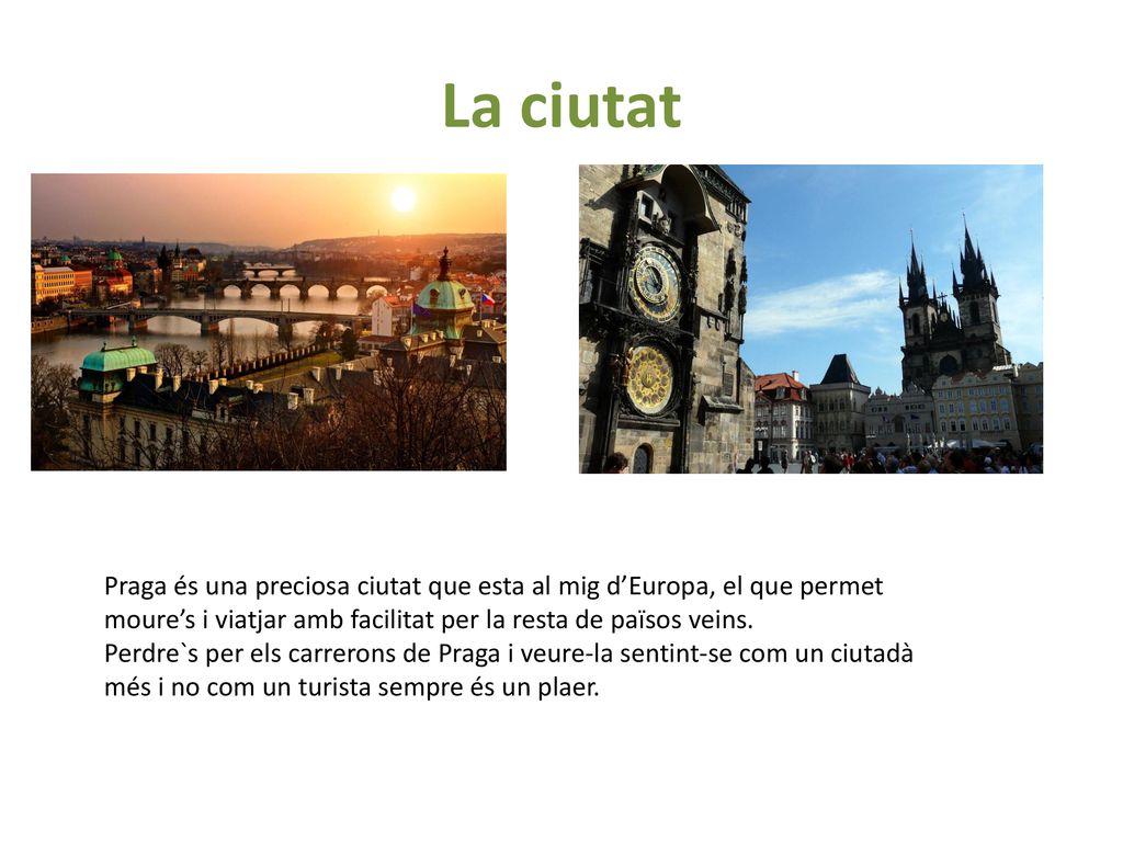 La ciutat Praga és una preciosa ciutat que esta al mig d’Europa, el que permet moure’s i viatjar amb facilitat per la resta de països veins.