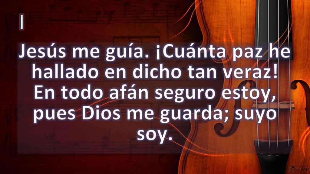 I Jesús me guía. ¡Cuánta paz he hallado en dicho tan veraz.