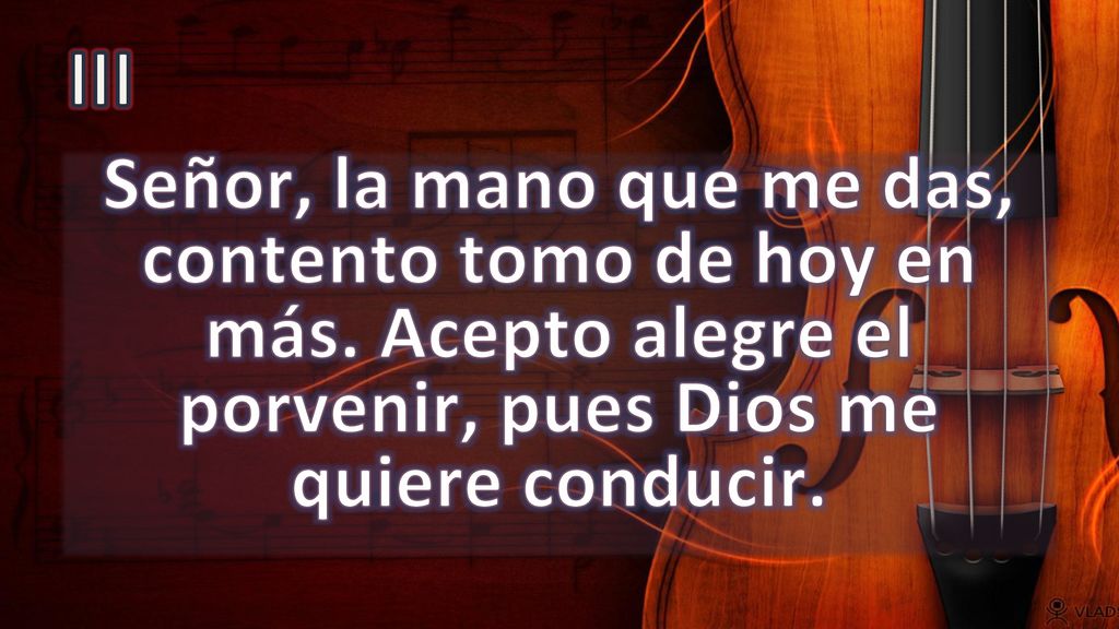 III Señor, la mano que me das, contento tomo de hoy en más.