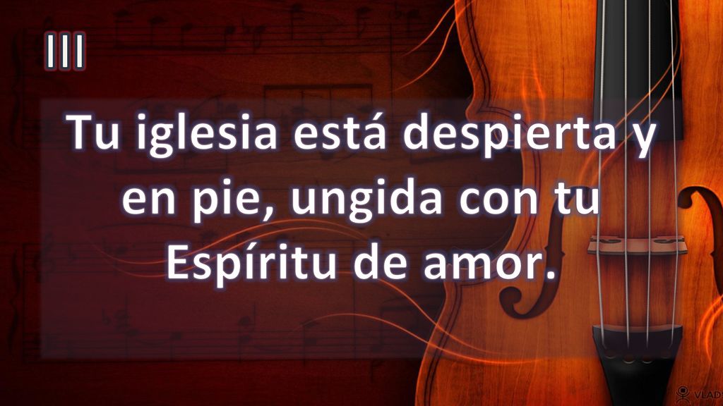 Tu iglesia está despierta y en pie, ungida con tu Espíritu de amor.
