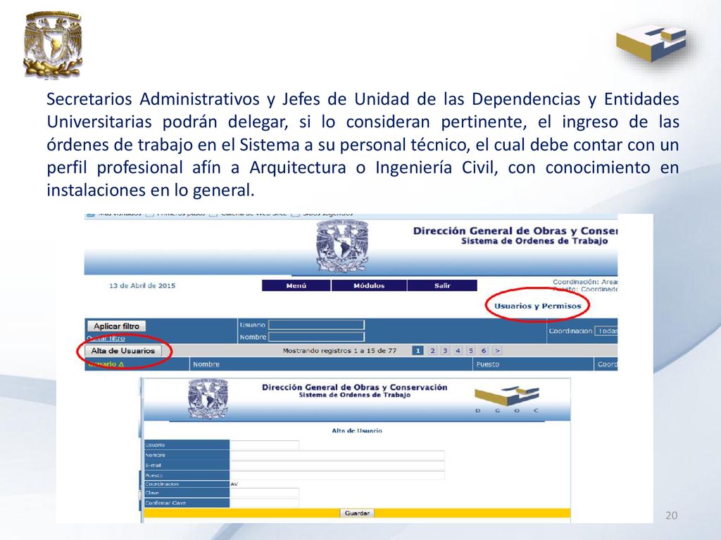 Secretarios Administrativos y Jefes de Unidad de las Dependencias y Entidades Universitarias podrán delegar, si lo consideran pertinente, el ingreso de las órdenes de trabajo en el Sistema a su personal técnico, el cual debe contar con un perfil profesional afín a Arquitectura o Ingeniería Civil, con conocimiento en instalaciones en lo general.