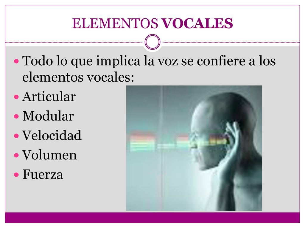 ELEMENTOS VOCALES Todo lo que implica la voz se confiere a los elementos vocales: Articular. Modular.