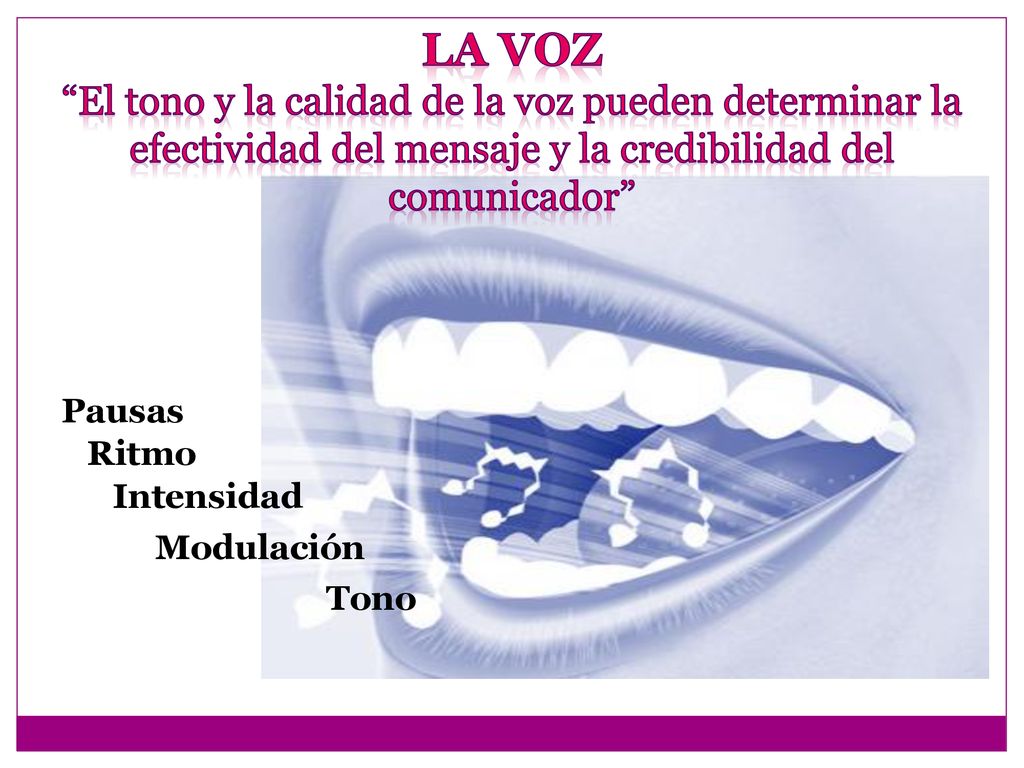 La Voz El tono y la calidad de la voz pueden determinar la efectividad del mensaje y la credibilidad del comunicador