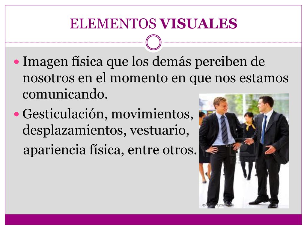 ELEMENTOS VISUALES Imagen física que los demás perciben de nosotros en el momento en que nos estamos comunicando.