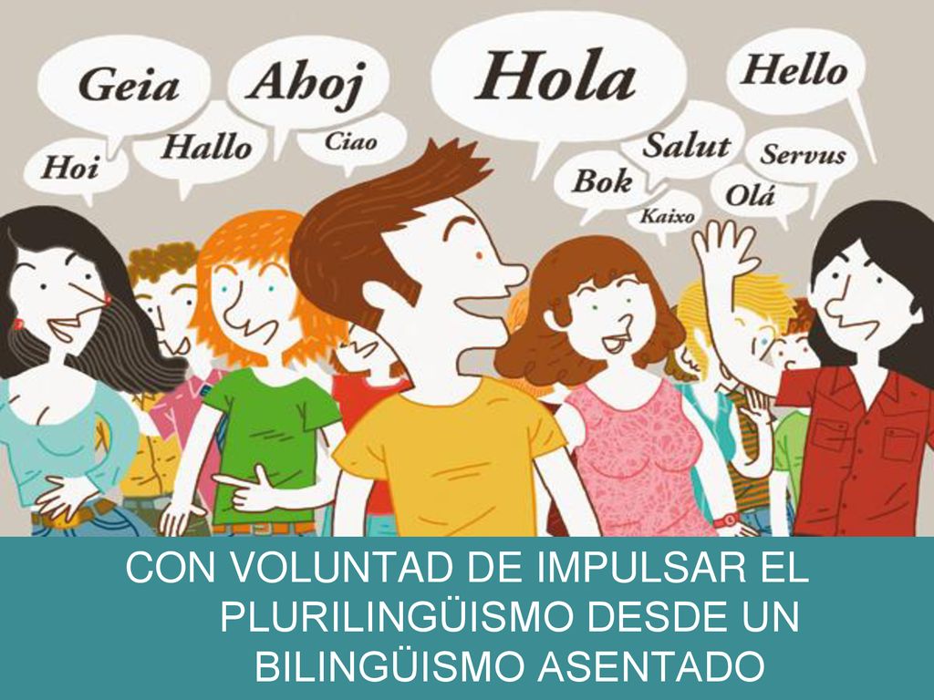 CON VOLUNTAD DE IMPULSAR EL PLURILINGÜISMO DESDE UN BILINGÜISMO ASENTADO