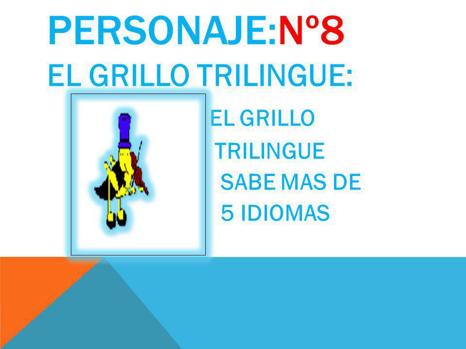 PERSONAJE:Nº8 EL GRILLO TRILINGUE: EL GRILLO TRILINGUE SABE MAS DE