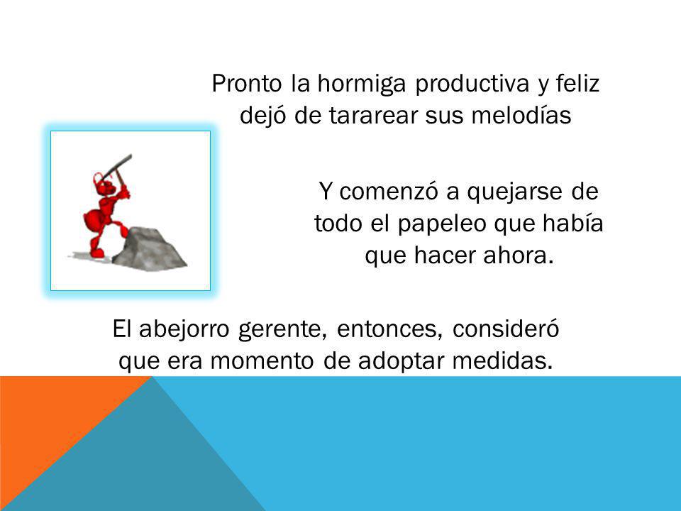 Pronto la hormiga productiva y feliz dejó de tararear sus melodías