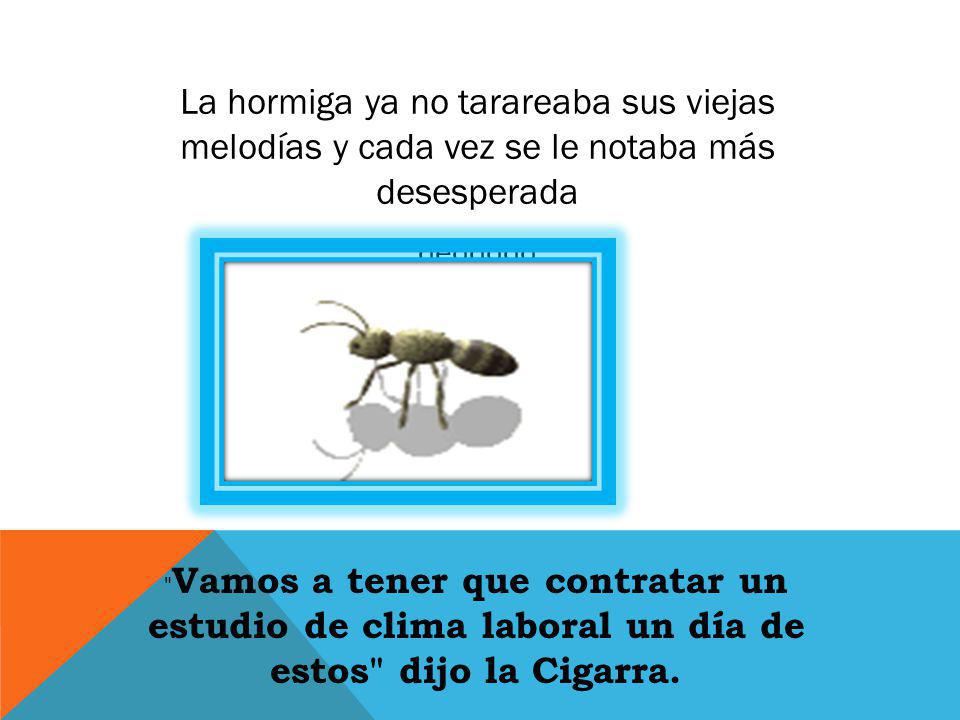 La hormiga ya no tarareaba sus viejas melodías y cada vez se le notaba más desesperada