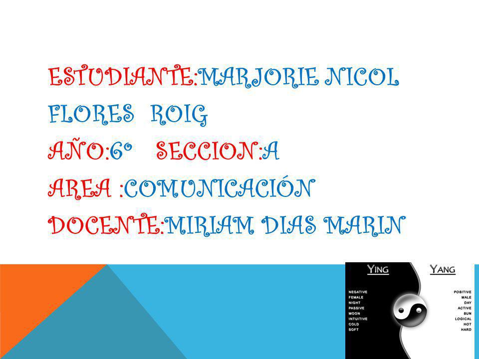 ESTUDIANTE:MARJORIE NICOL FLORES ROIG AÑO:6º SECCION:A AREA :COMUNICACIÓN DOCENTE:MIRIAM DIAS MARIN