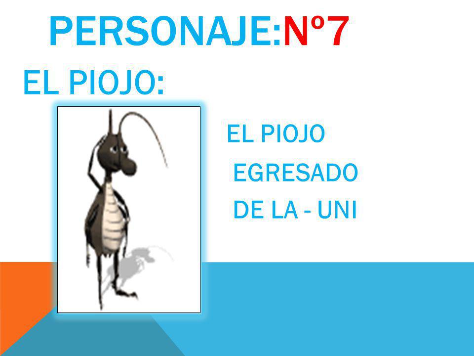 PERSONAJE:Nº7 EL PIOJO: EL PIOJO EGRESADO DE LA - UNI