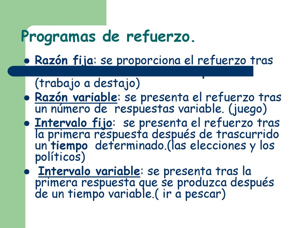 Programas de refuerzo. Razón fija: se proporciona el refuerzo tras un numero determinado de respuestas. (trabajo a destajo)