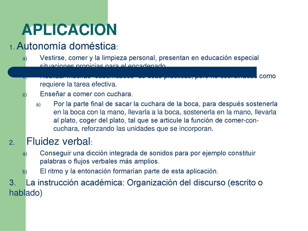 APLICACION 1. Autonomía doméstica: Vestirse, comer y la limpieza personal, presentan en educación especial situaciones propicias para el encadenado.