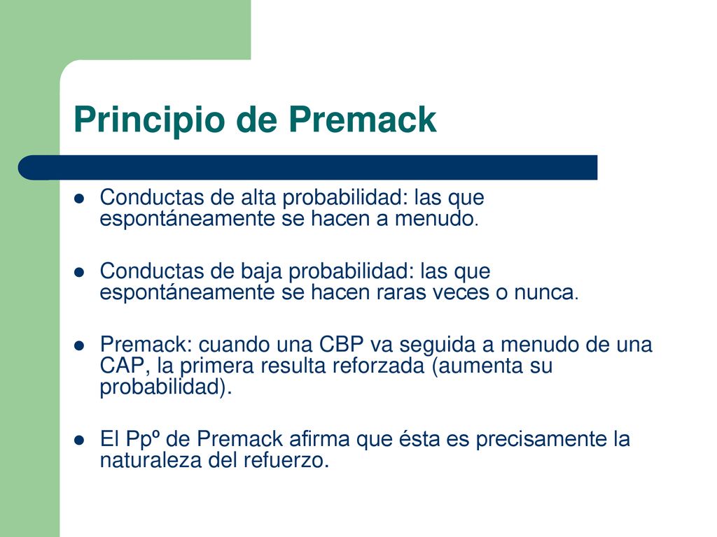 Principio de Premack Conductas de alta probabilidad: las que espontáneamente se hacen a menudo.