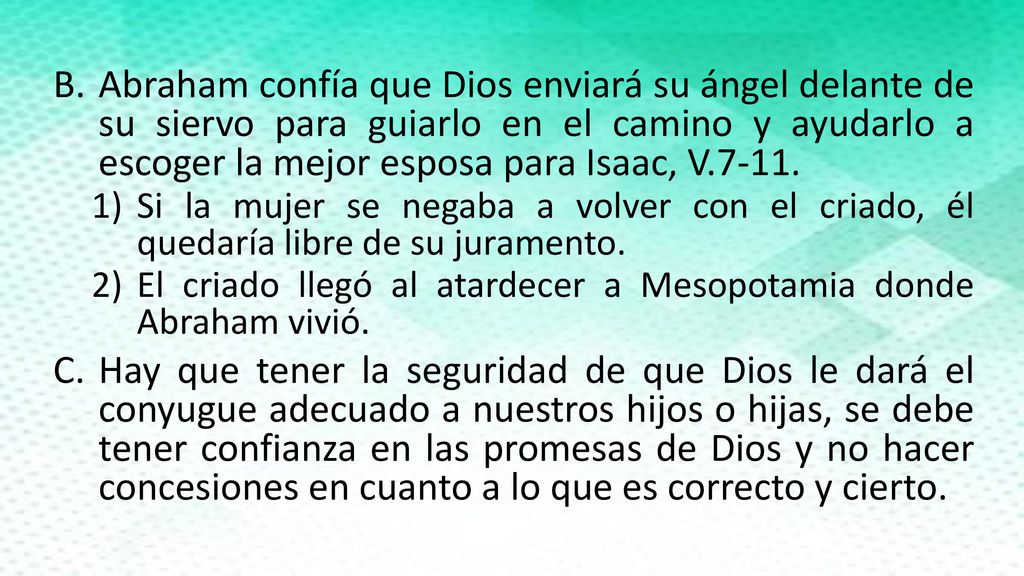Abraham confía que Dios enviará su ángel delante de su siervo para guiarlo en el camino y ayudarlo a escoger la mejor esposa para Isaac, V.7-11.