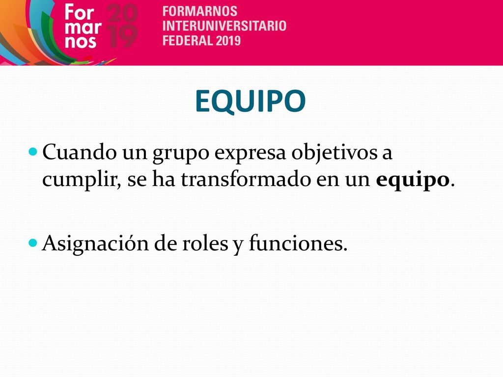 EQUIPO Cuando un grupo expresa objetivos a cumplir, se ha transformado en un equipo.