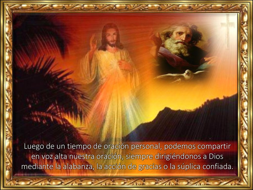Luego de un tiempo de oración personal, podemos compartir en voz alta nuestra oración, siempre dirigiéndonos a Dios mediante la alabanza, la acción de gracias o la súplica confiada.