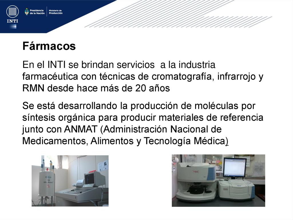 Fármacos En el INTI se brindan servicios a la industria farmacéutica con técnicas de cromatografía, infrarrojo y RMN desde hace más de 20 años.