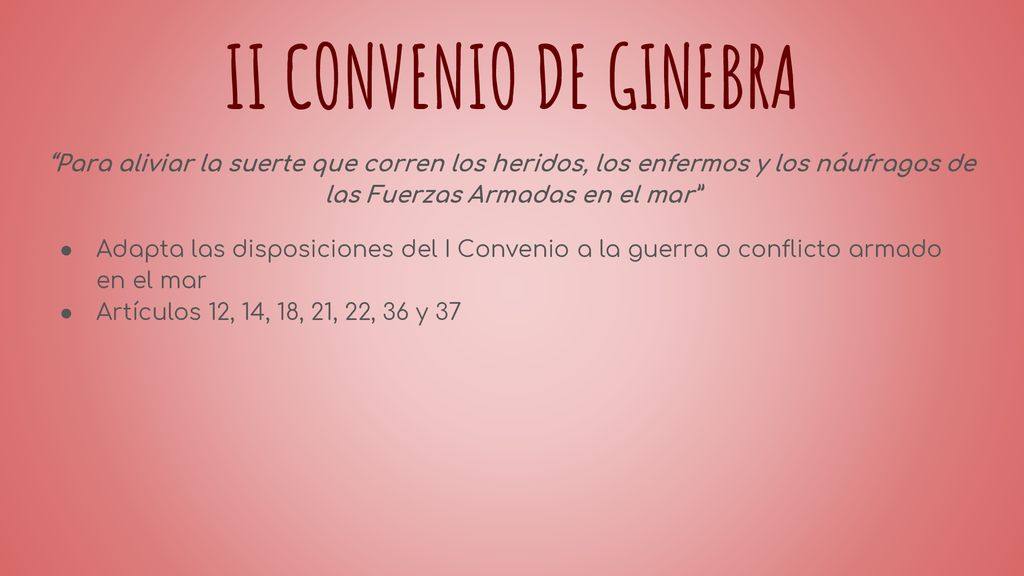 II CONVENIO DE GINEBRA Para aliviar la suerte que corren los heridos, los enfermos y los náufragos de las Fuerzas Armadas en el mar