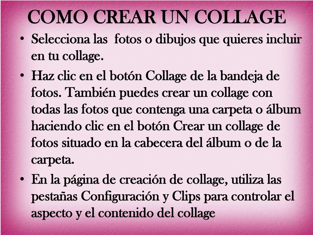 COMO CREAR UN COLLAGE Selecciona las fotos o dibujos que quieres incluir en tu collage.