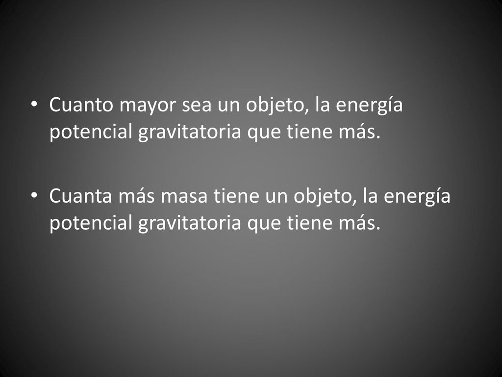 Cuanto mayor sea un objeto, la energía potencial gravitatoria que tiene más.