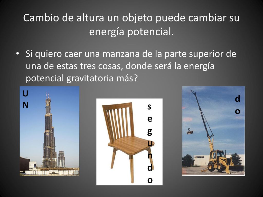 Cambio de altura un objeto puede cambiar su energía potencial.