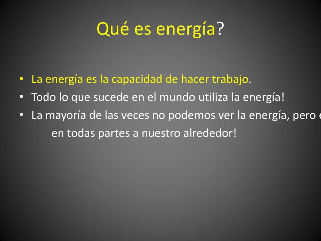 Qué es energía La energía es la capacidad de hacer trabajo.