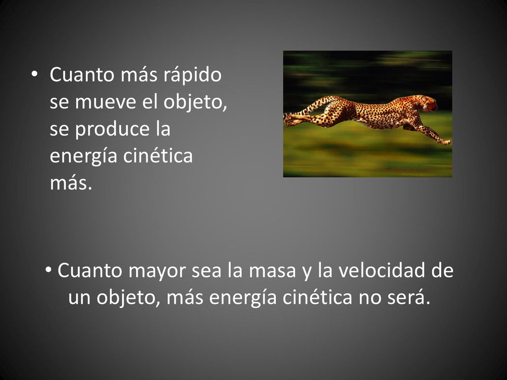 Cuanto más rápido se mueve el objeto, se produce la energía cinética más.