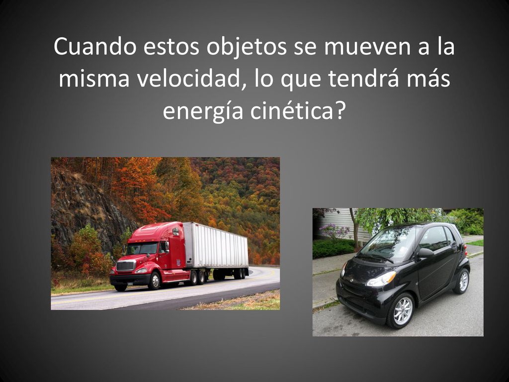Cuando estos objetos se mueven a la misma velocidad, lo que tendrá más energía cinética