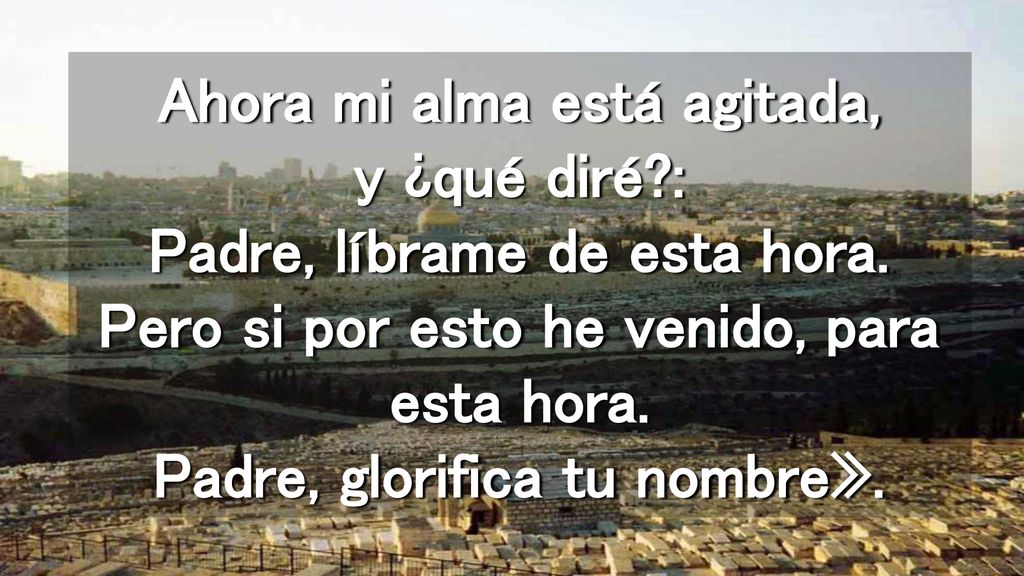 Ahora mi alma está agitada, y ¿qué diré. : Padre, líbrame de esta hora