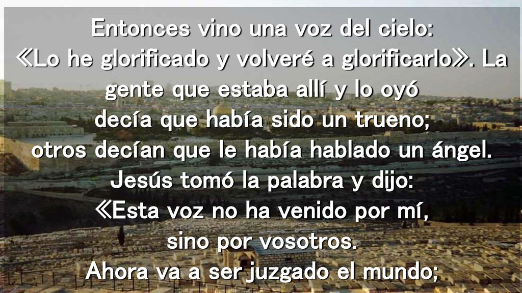 Entonces vino una voz del cielo: «Lo he glorificado y volveré a glorificarlo».