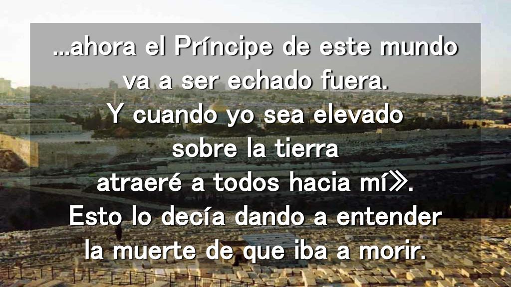 ahora el Príncipe de este mundo va a ser echado fuera