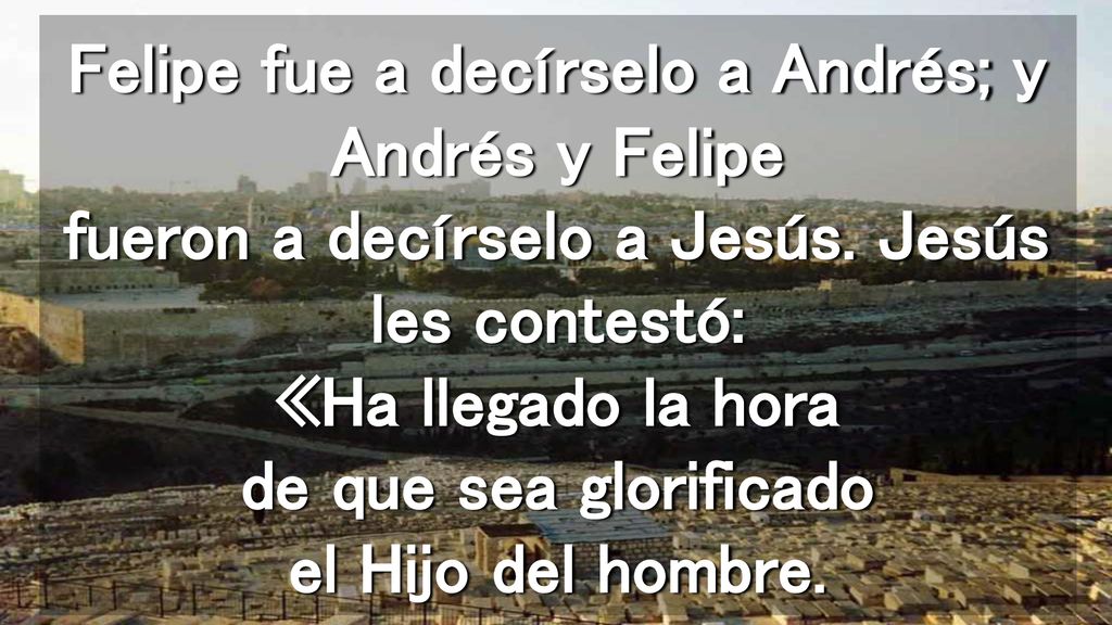 Felipe fue a decírselo a Andrés; y Andrés y Felipe fueron a decírselo a Jesús.
