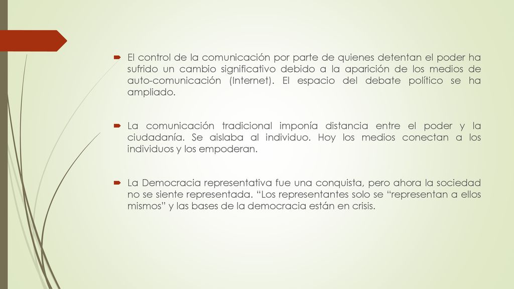 El control de la comunicación por parte de quienes detentan el poder ha sufrido un cambio significativo debido a la aparición de los medios de auto-comunicación (Internet). El espacio del debate político se ha ampliado.