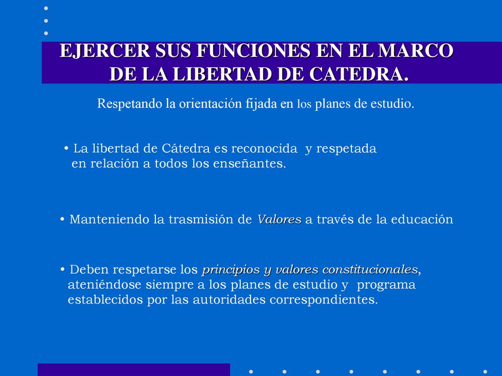 EJERCER SUS FUNCIONES EN EL MARCO DE LA LIBERTAD DE CATEDRA.