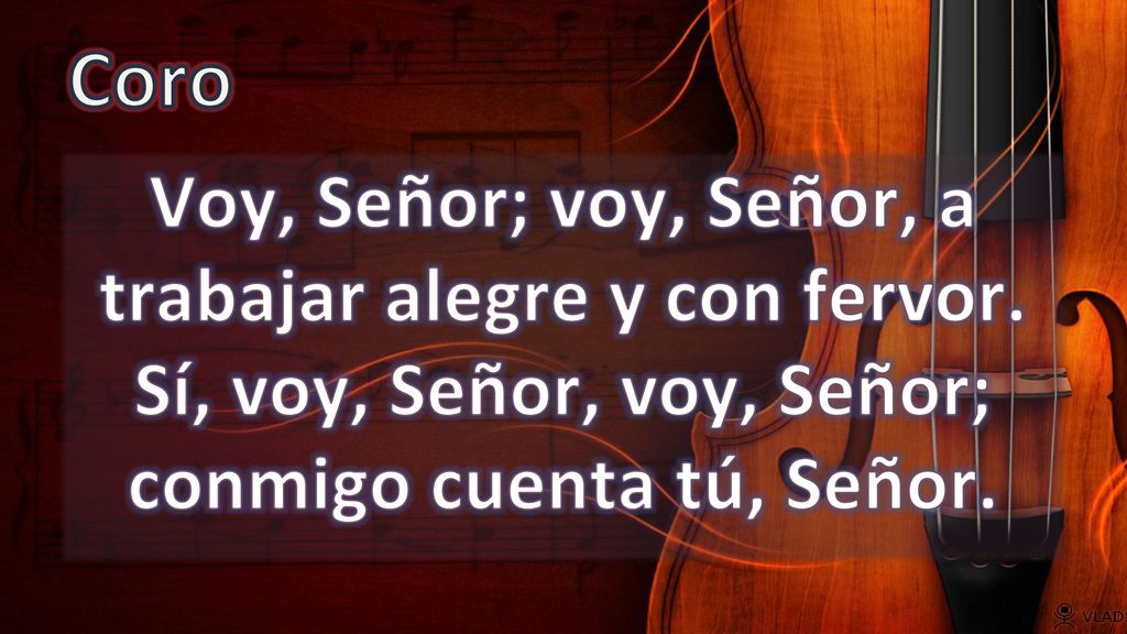 Coro Voy, Señor; voy, Señor, a trabajar alegre y con fervor.