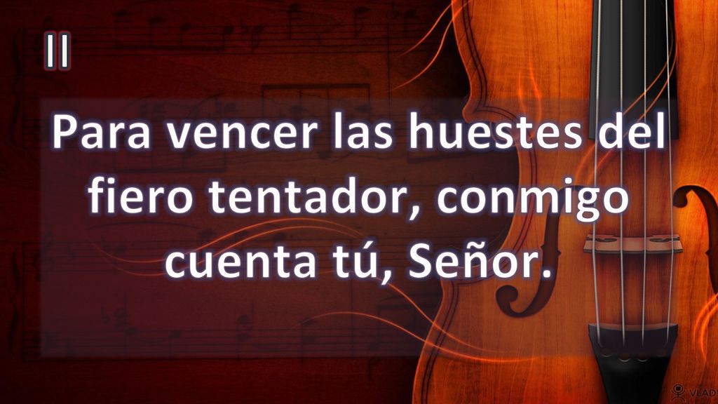 Para vencer las huestes del fiero tentador, conmigo cuenta tú, Señor.
