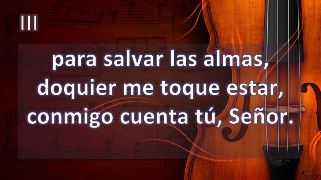 III para salvar las almas, doquier me toque estar, conmigo cuenta tú, Señor.