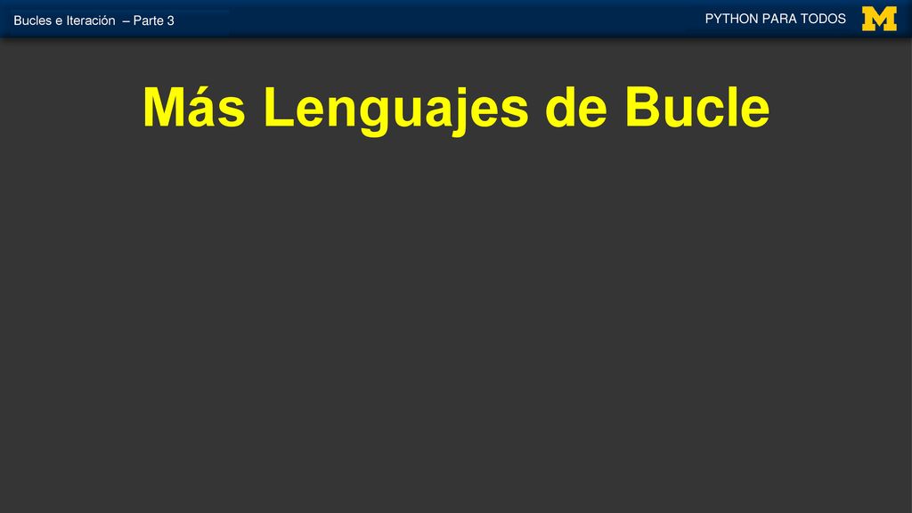 Más Lenguajes de Bucle PYTHON PARA TODOS Bucles e Iteración – Parte 3