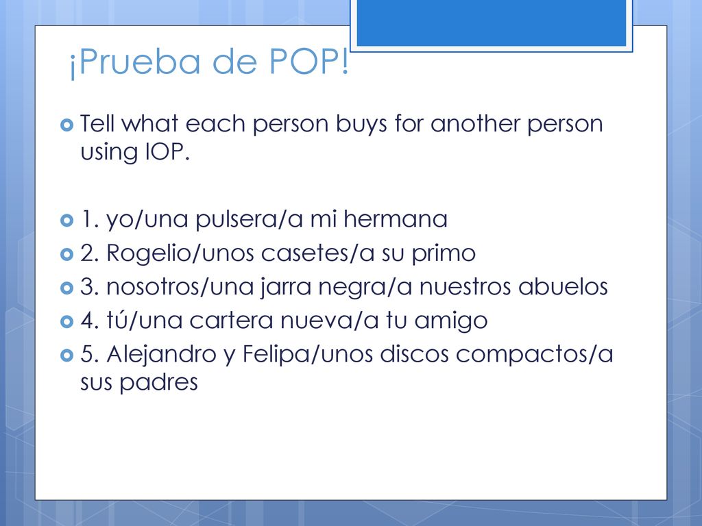 ¡Prueba de POP! Tell what each person buys for another person using IOP. 1. yo/una pulsera/a mi hermana.