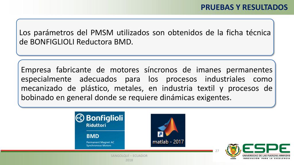 PRUEBAS Y RESULTADOS Los parámetros del PMSM utilizados son obtenidos de la ficha técnica de BONFIGLIOLI Reductora BMD.