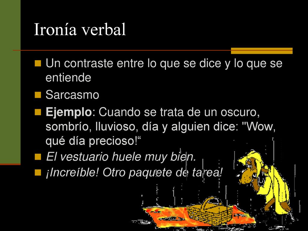 Ironía verbal Un contraste entre lo que se dice y lo que se entiende